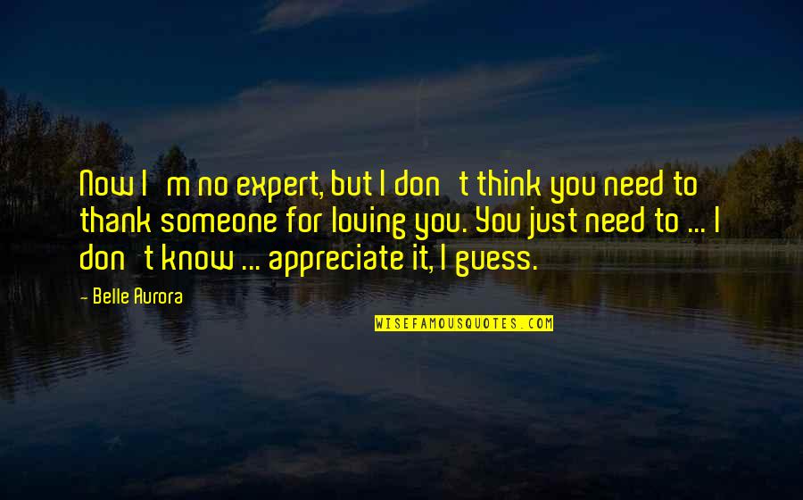 I Need You To Know Quotes By Belle Aurora: Now I'm no expert, but I don't think