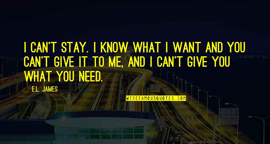 I Need You To Know Quotes By E.L. James: I can't stay. I know what I want