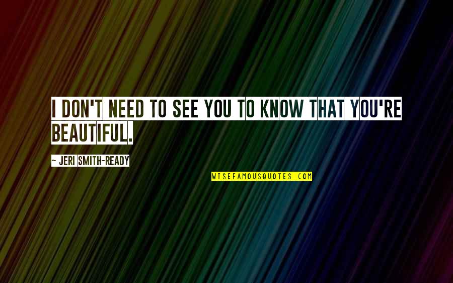 I Need You To Know Quotes By Jeri Smith-Ready: I don't need to see you to know