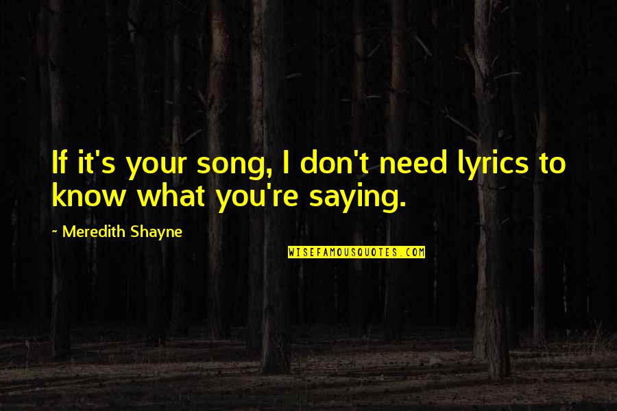 I Need You To Know Quotes By Meredith Shayne: If it's your song, I don't need lyrics