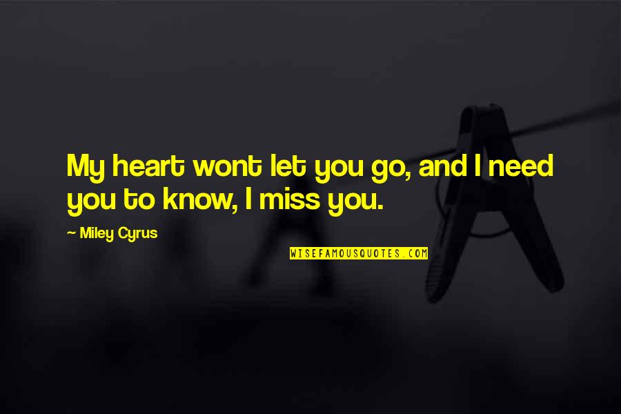 I Need You To Know Quotes By Miley Cyrus: My heart wont let you go, and I