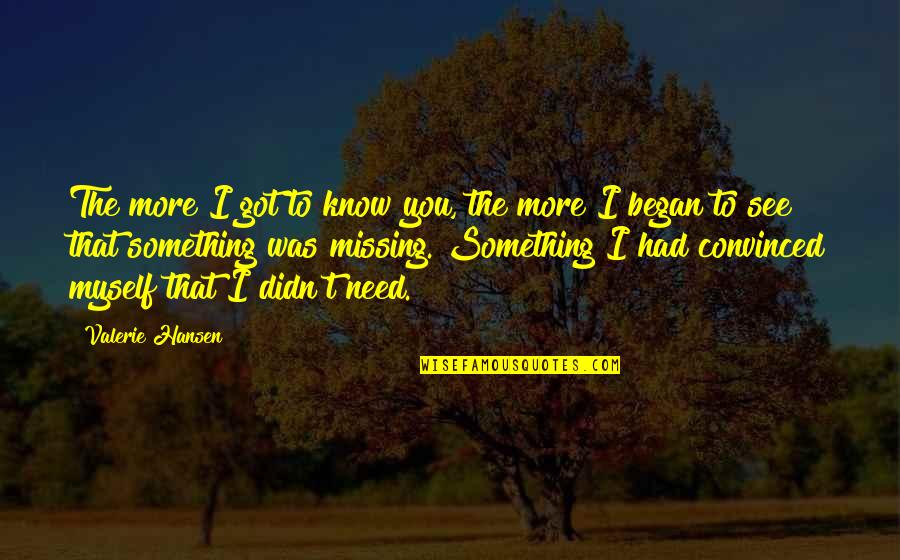 I Need You To Know Quotes By Valerie Hansen: The more I got to know you, the