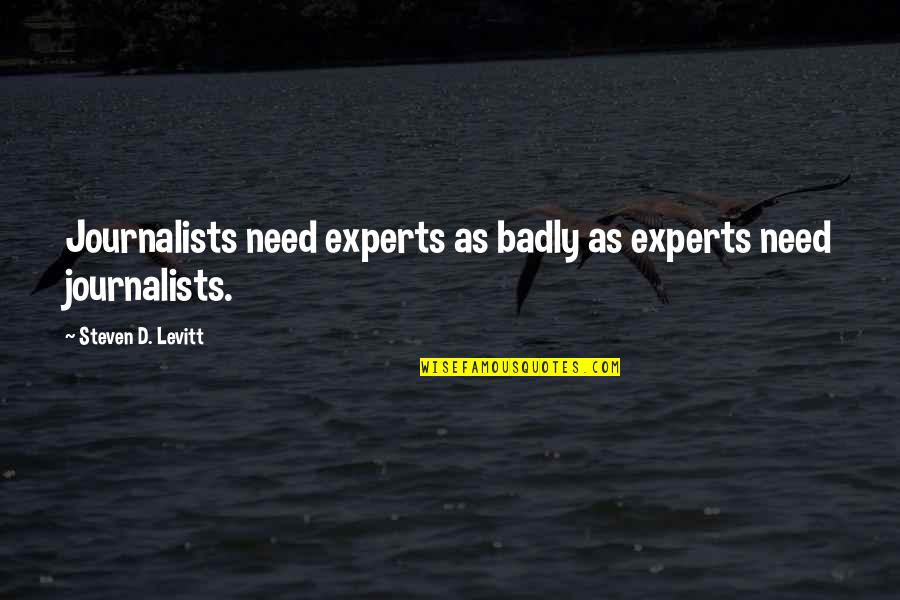 I Need You Very Badly Quotes By Steven D. Levitt: Journalists need experts as badly as experts need