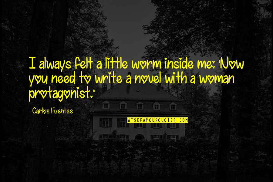 I Need You With Me Quotes By Carlos Fuentes: I always felt a little worm inside me: I Need You With Me Quotes By Carlos Fuentes: I always felt a little worm inside me: