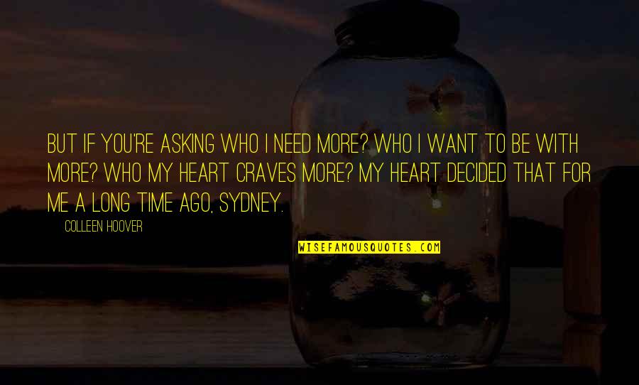 I Need You With Me Quotes By Colleen Hoover: But if you're asking who I need more? I Need You With Me Quotes By Colleen Hoover: But if you're asking who I need more?