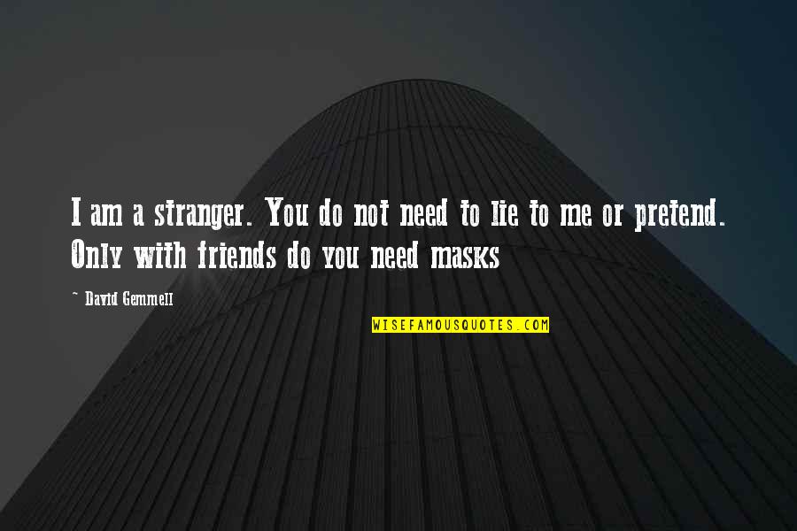 I Need You With Me Quotes By David Gemmell: I am a stranger. You do not need I Need You With Me Quotes By David Gemmell: I am a stranger. You do not need