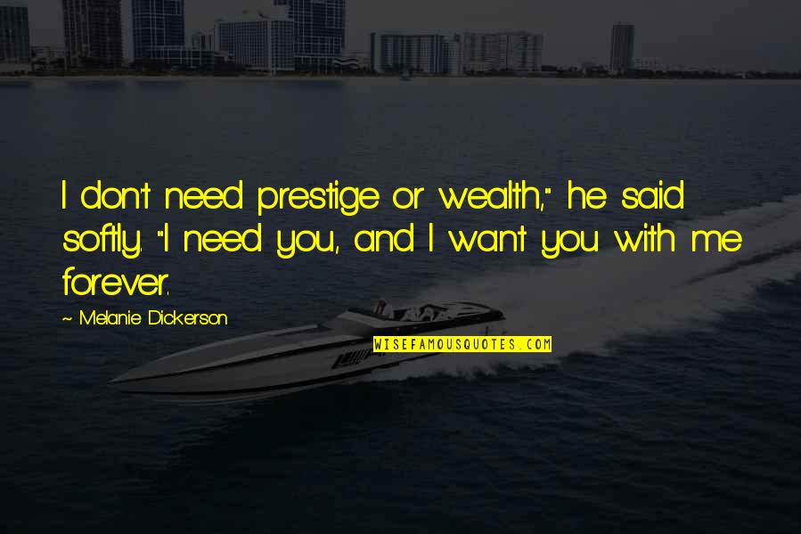 I Need You With Me Quotes By Melanie Dickerson: I don't need prestige or wealth," he said I Need You With Me Quotes By Melanie Dickerson: I don't need prestige or wealth," he said