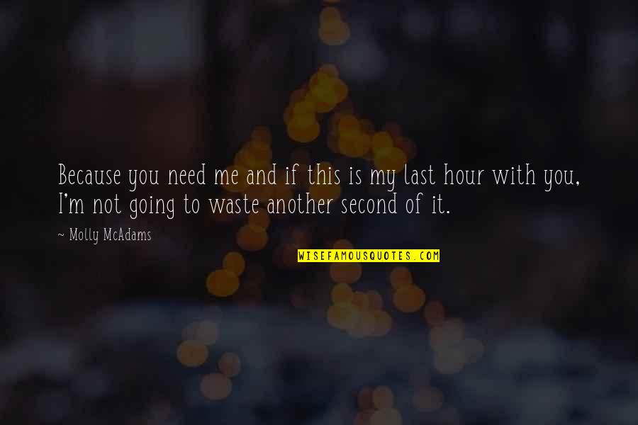 I Need You With Me Quotes By Molly McAdams: Because you need me and if this is I Need You With Me Quotes By Molly McAdams: Because you need me and if this is