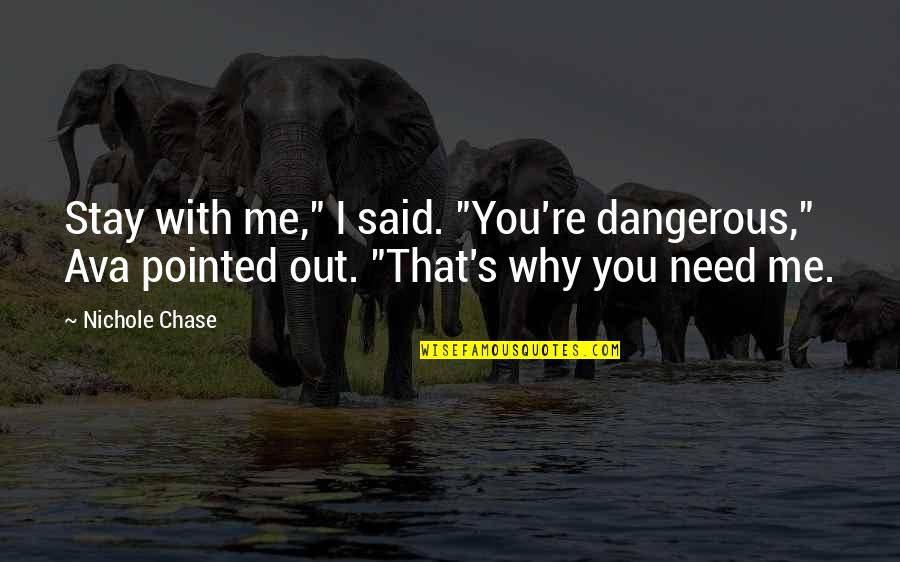 I Need You With Me Quotes By Nichole Chase: Stay with me," I said. "You're dangerous," Ava I Need You With Me Quotes By Nichole Chase: Stay with me," I said. "You're dangerous," Ava