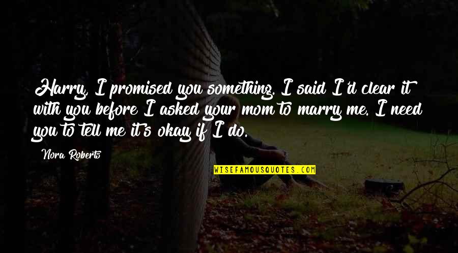 I Need You With Me Quotes By Nora Roberts: Harry, I promised you something. I said I'd I Need You With Me Quotes By Nora Roberts: Harry, I promised you something. I said I'd