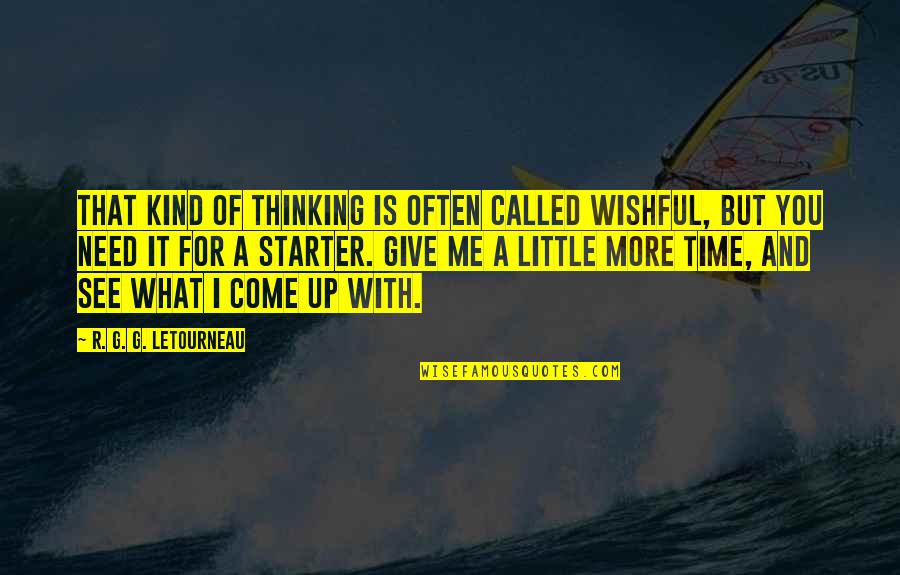 I Need You With Me Quotes By R. G. G. LeTourneau: That kind of thinking is often called wishful, I Need You With Me Quotes By R. G. G. LeTourneau: That kind of thinking is often called wishful,