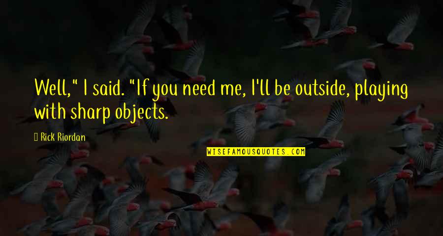 I Need You With Me Quotes By Rick Riordan: Well," I said. "If you need me, I'll