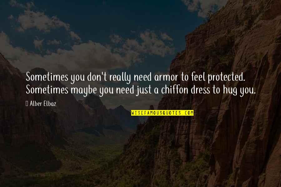 I Need Your Hug Quotes By Alber Elbaz: Sometimes you don't really need armor to feel