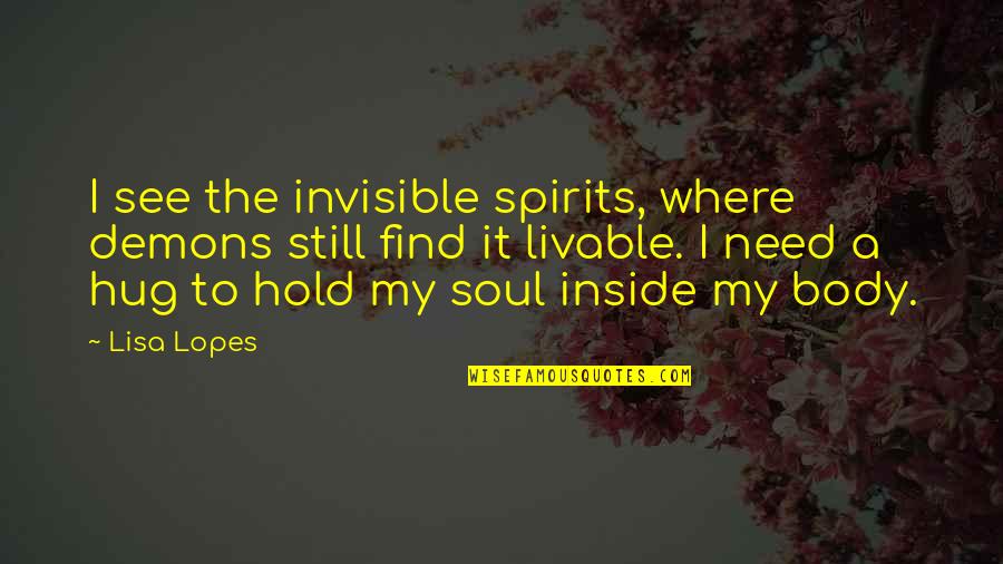 I Need Your Hug Quotes By Lisa Lopes: I see the invisible spirits, where demons still