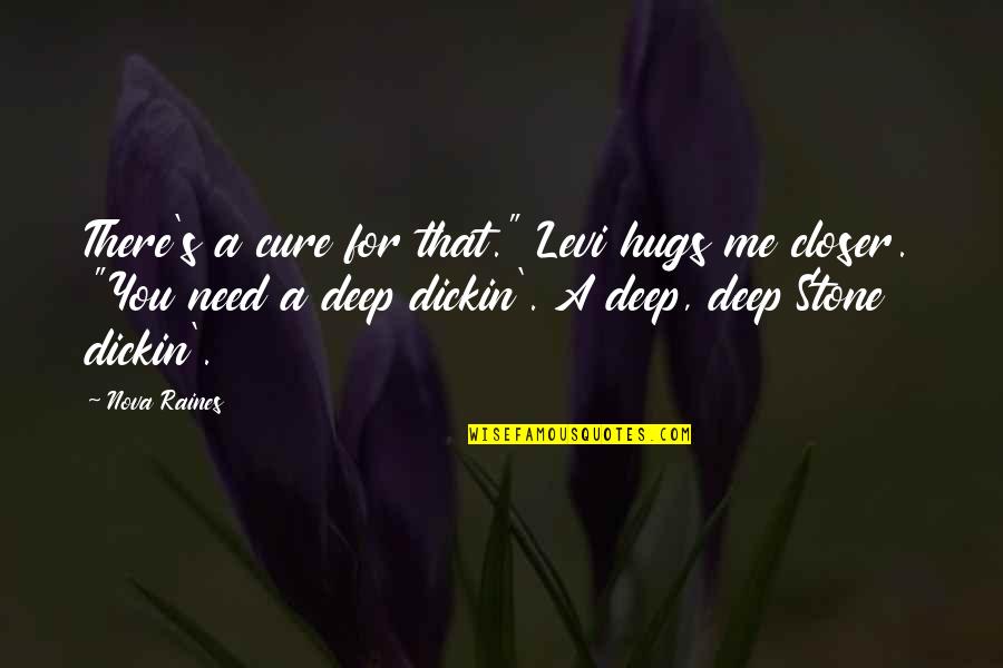 I Need Your Hugs Quotes By Nova Raines: There's a cure for that." Levi hugs me