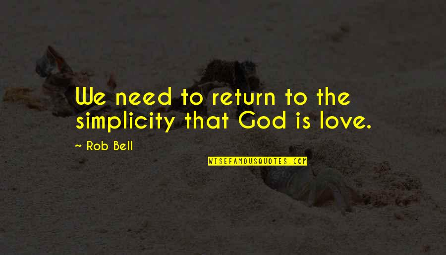 I Need Your Love God Quotes By Rob Bell: We need to return to the simplicity that