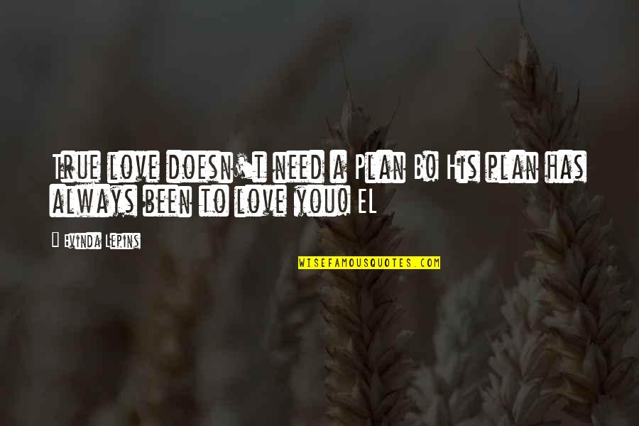 I Need Your Love Is That True Quotes By Evinda Lepins: True love doesn't need a Plan B! His