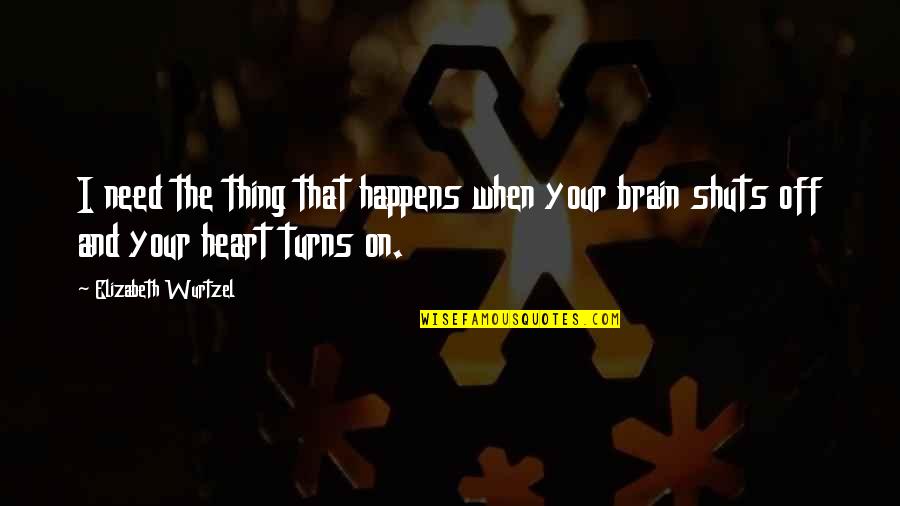 I Need Your Love Quotes By Elizabeth Wurtzel: I need the thing that happens when your