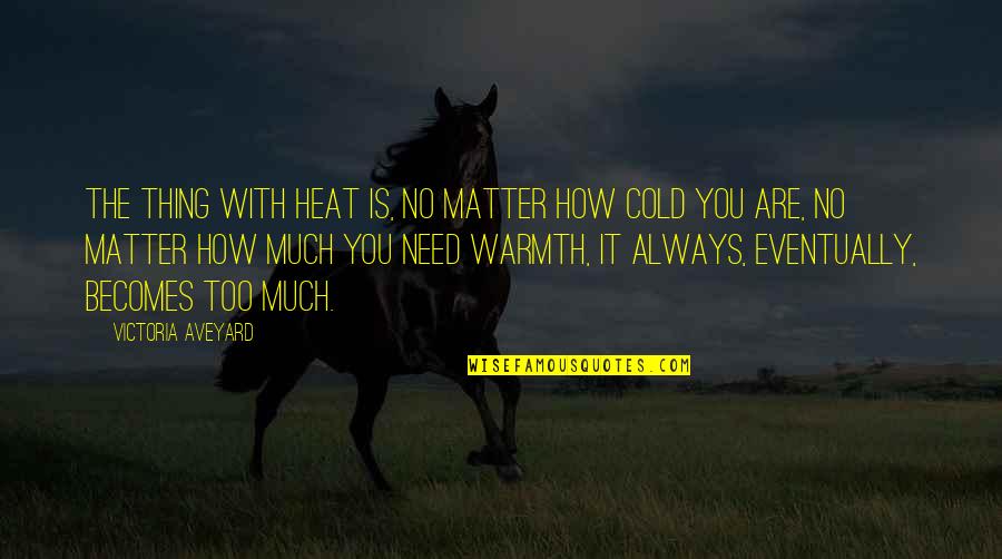 I Need Your Warmth Quotes By Victoria Aveyard: The thing with heat is, no matter how