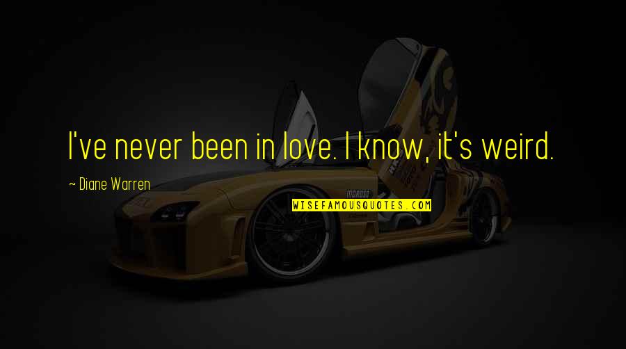 I Never Been In Love Quotes By Diane Warren: I've never been in love. I know, it's