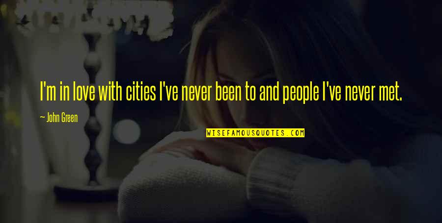I Never Been In Love Quotes By John Green: I'm in love with cities I've never been