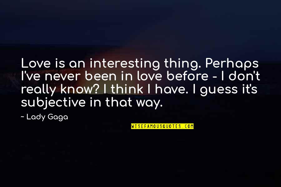 I Never Been In Love Quotes By Lady Gaga: Love is an interesting thing. Perhaps I've never