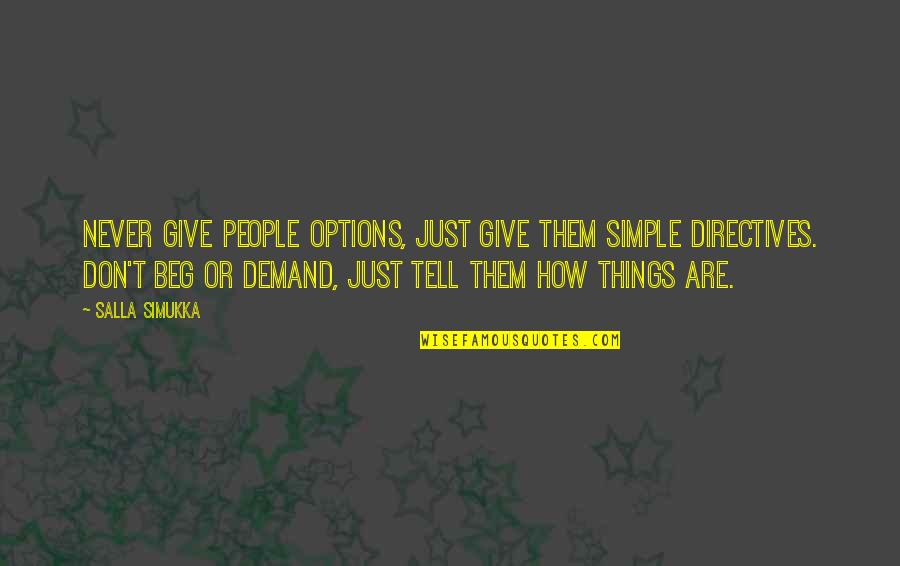 I Never Beg Quotes By Salla Simukka: Never give people options, just give them simple I Never Beg Quotes By Salla Simukka: Never give people options, just give them simple