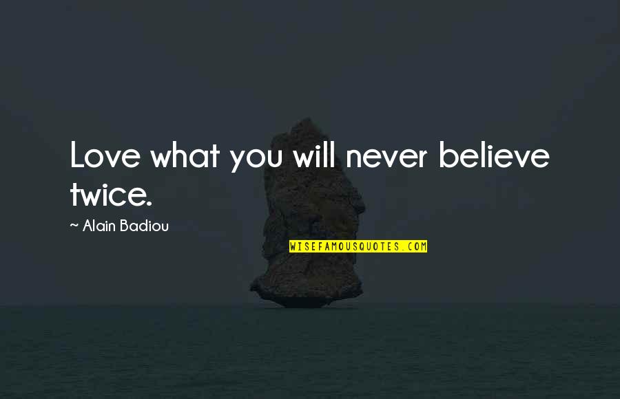 I Never Believe In Love Quotes By Alain Badiou: Love what you will never believe twice.