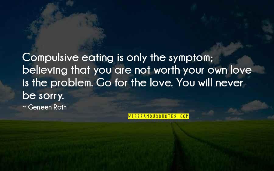 I Never Believe In Love Quotes By Geneen Roth: Compulsive eating is only the symptom; believing that