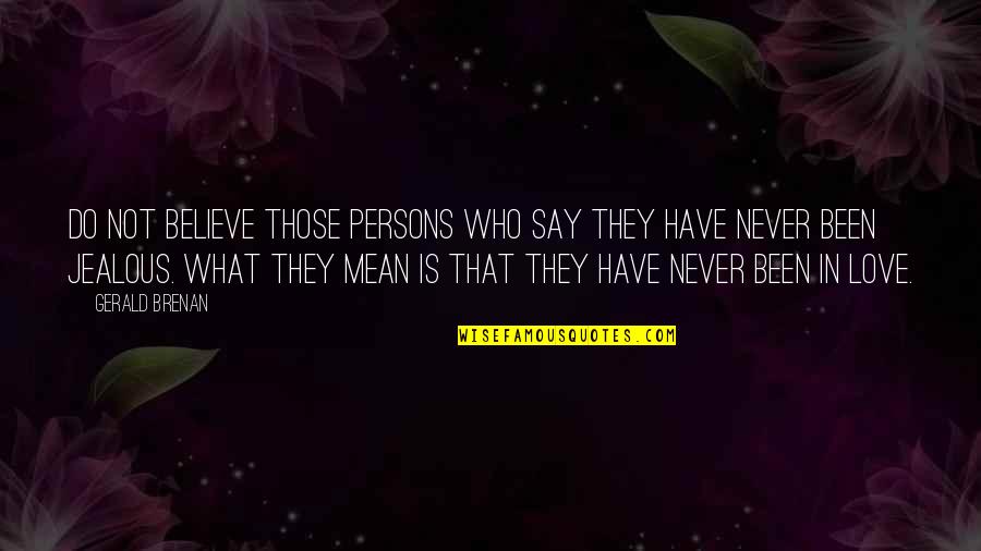 I Never Believe In Love Quotes By Gerald Brenan: Do not believe those persons who say they