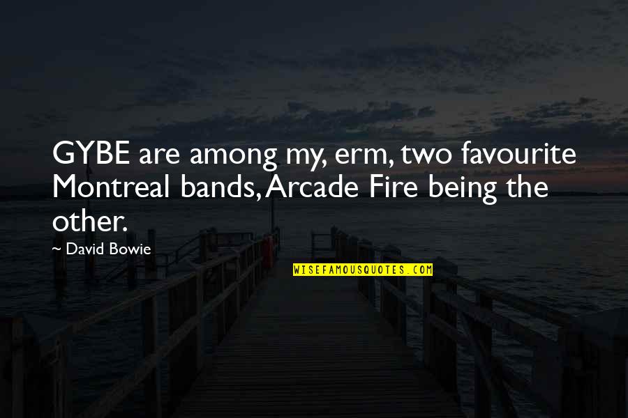 I Never Come Back In Your Life Quotes By David Bowie: GYBE are among my, erm, two favourite Montreal