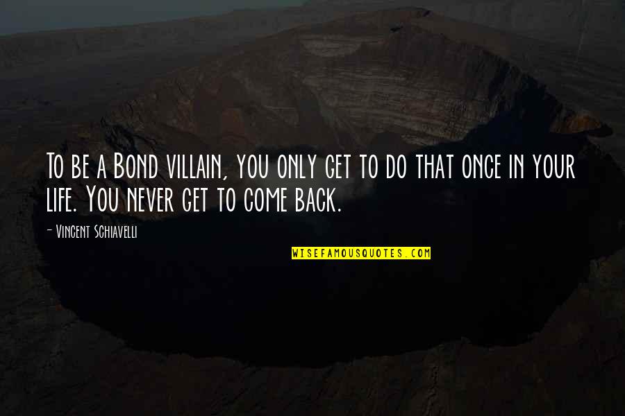 I Never Come Back In Your Life Quotes By Vincent Schiavelli: To be a Bond villain, you only get I Never Come Back In Your Life Quotes By Vincent Schiavelli: To be a Bond villain, you only get