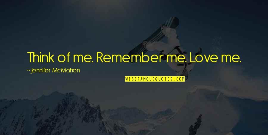 I Never Fail I Either Win Or I Learn Quotes By Jennifer McMahon: Think of me. Remember me. Love me. I Never Fail I Either Win Or I Learn Quotes By Jennifer McMahon: Think of me. Remember me. Love me.