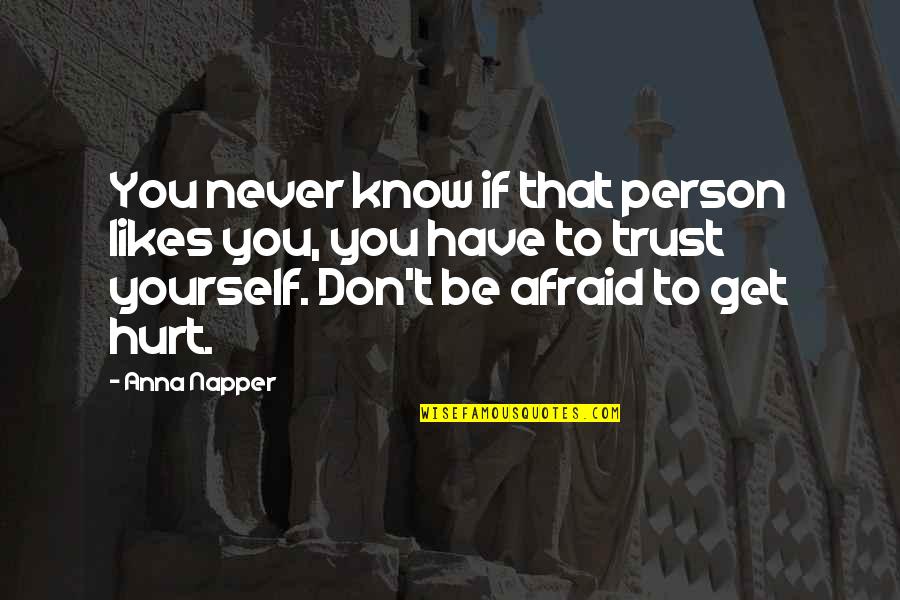 I Never Get Hurt Quotes By Anna Napper: You never know if that person likes you,