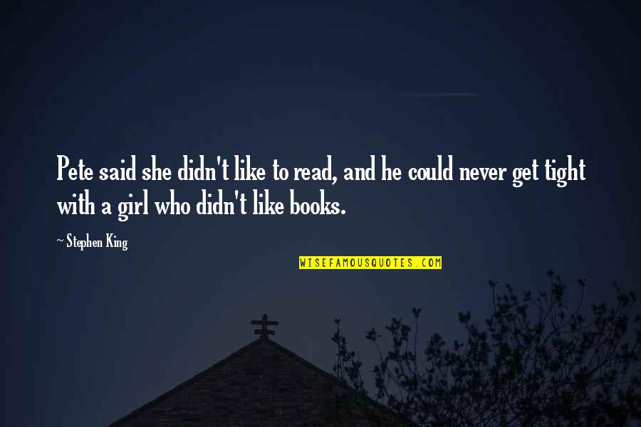 I Never Get The Girl Quotes By Stephen King: Pete said she didn't like to read, and