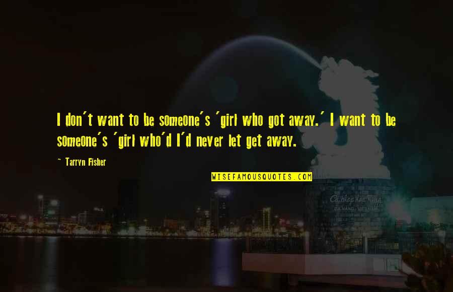 I Never Get The Girl Quotes By Tarryn Fisher: I don't want to be someone's 'girl who I Never Get The Girl Quotes By Tarryn Fisher: I don't want to be someone's 'girl who