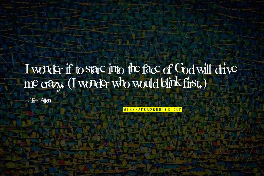 I Never Get The Girl Quotes By Tim Allen: I wonder if to stare into the face