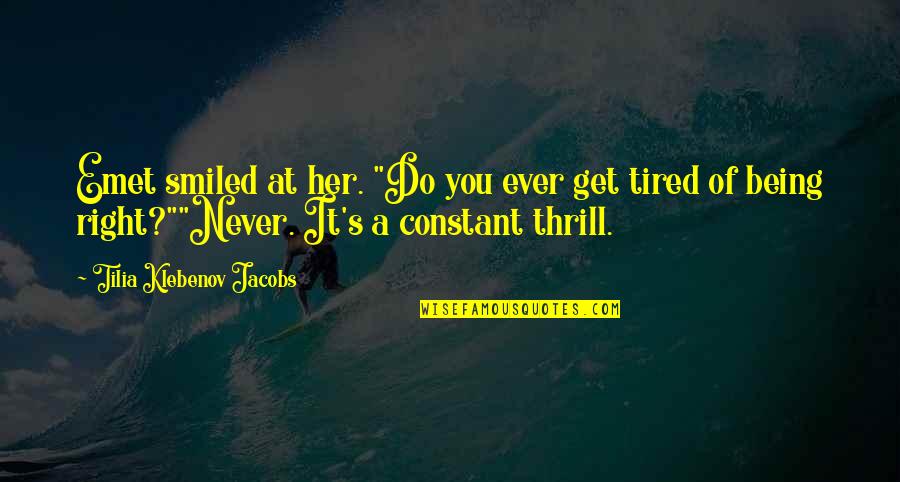 I Never Get Tired Of You Quotes By Tilia Klebenov Jacobs: Emet smiled at her. "Do you ever get