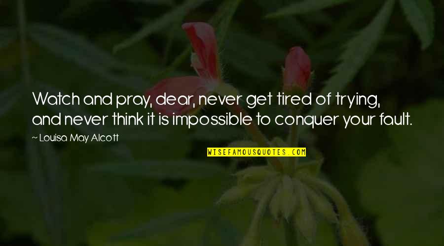 I Never Get Tired Quotes By Louisa May Alcott: Watch and pray, dear, never get tired of I Never Get Tired Quotes By Louisa May Alcott: Watch and pray, dear, never get tired of