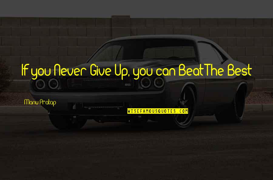 I Never Give Up On Us Quotes By Manu Pratap: If you Never Give Up, you can Beat