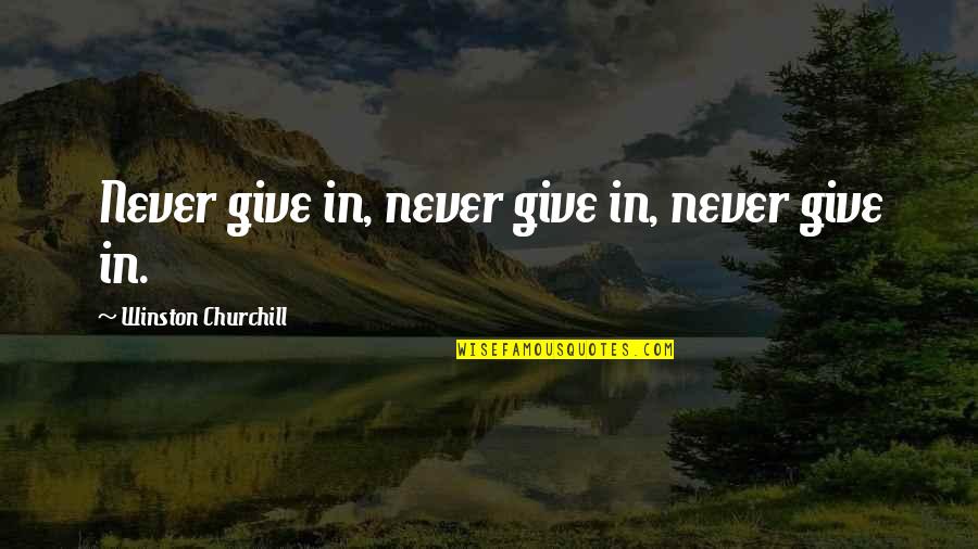 I Never Give Up On Us Quotes By Winston Churchill: Never give in, never give in, never give