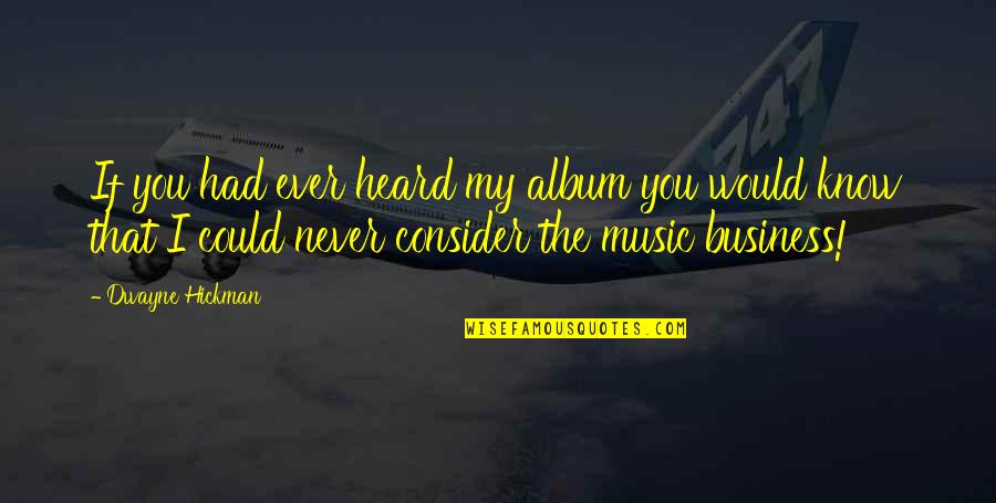 I Never Had You Quotes By Dwayne Hickman: If you had ever heard my album you