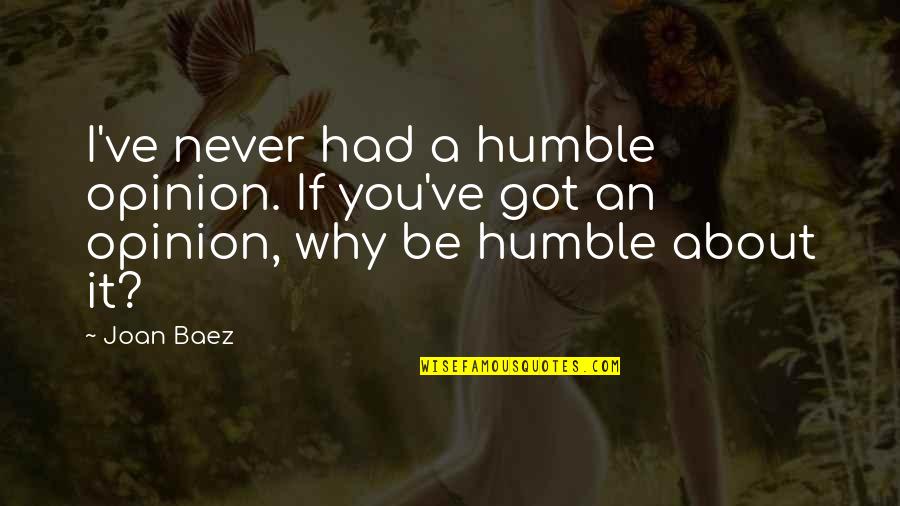 I Never Had You Quotes By Joan Baez: I've never had a humble opinion. If you've