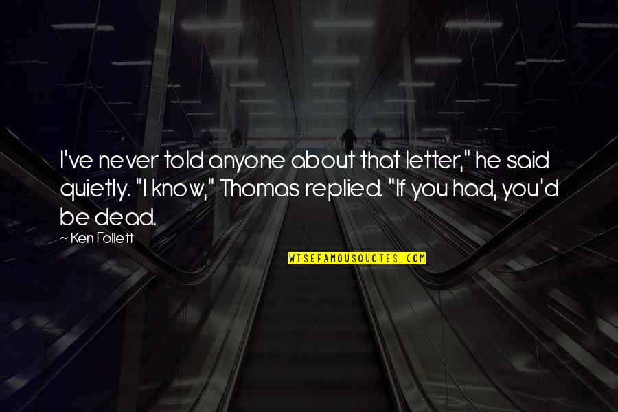 I Never Had You Quotes By Ken Follett: I've never told anyone about that letter," he I Never Had You Quotes By Ken Follett: I've never told anyone about that letter," he