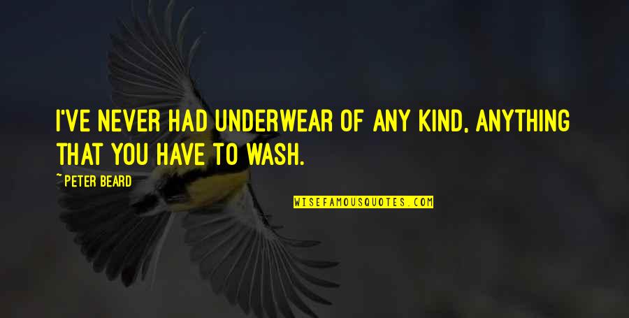 I Never Had You Quotes By Peter Beard: I've never had underwear of any kind, anything