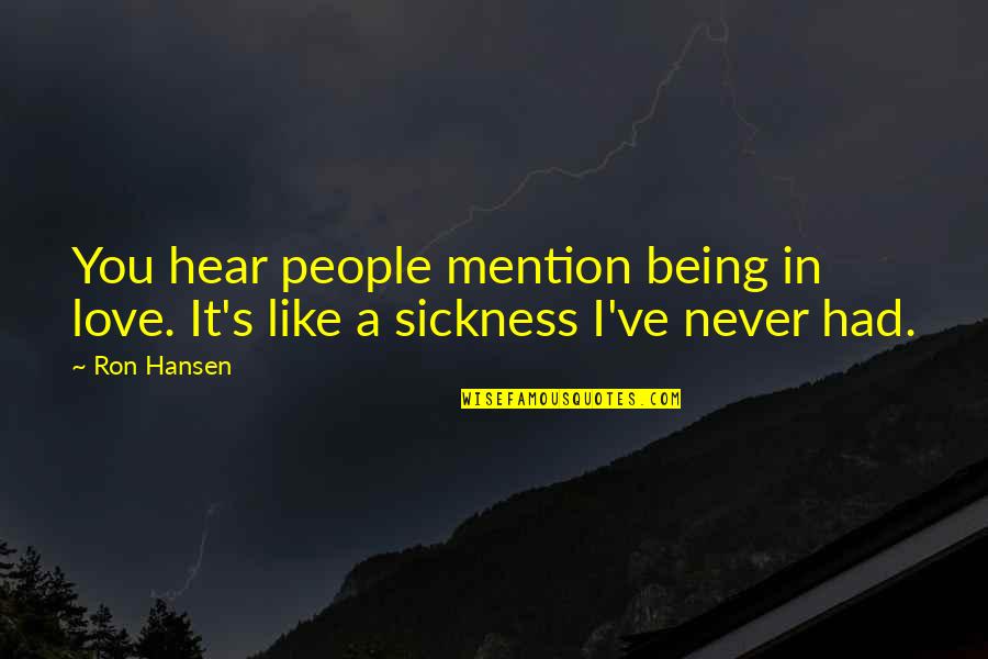 I Never Had You Quotes By Ron Hansen: You hear people mention being in love. It's