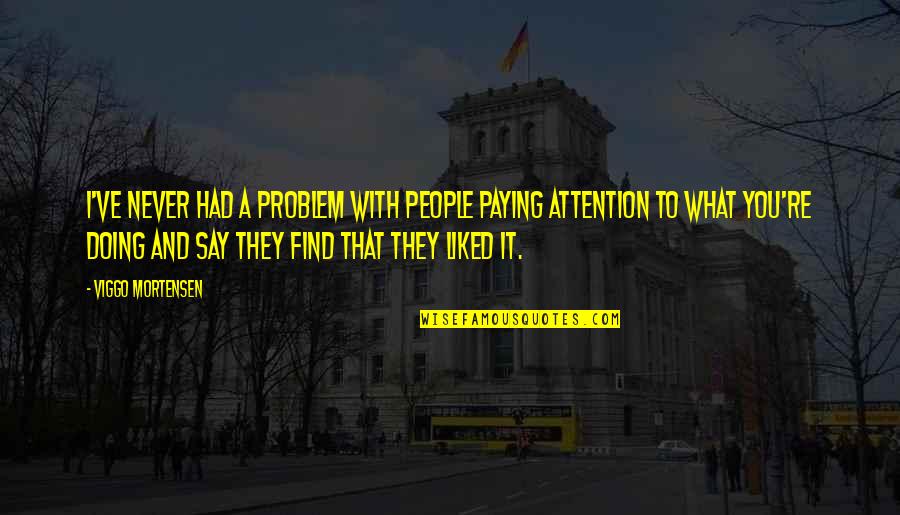 I Never Had You Quotes By Viggo Mortensen: I've never had a problem with people paying I Never Had You Quotes By Viggo Mortensen: I've never had a problem with people paying