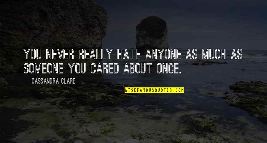 I Never Hate Anyone Quotes By Cassandra Clare: You never really hate anyone as much as