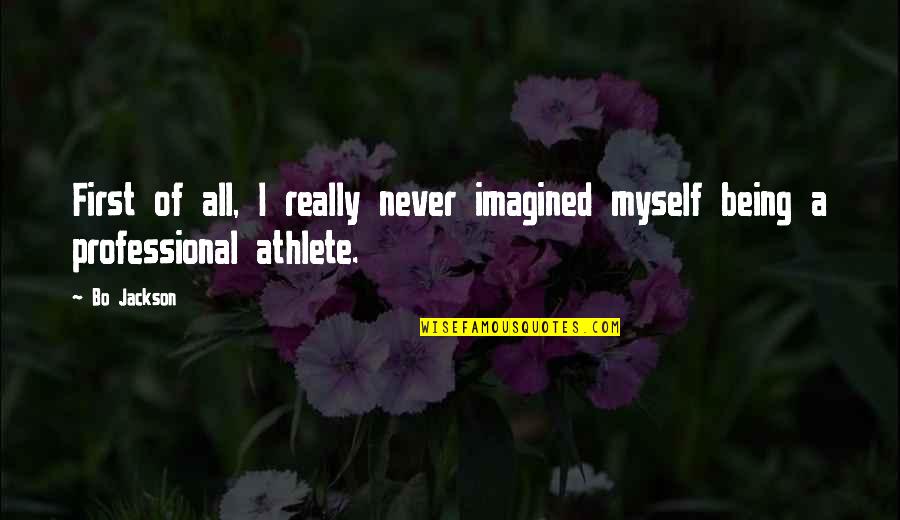 I Never Imagined Quotes By Bo Jackson: First of all, I really never imagined myself