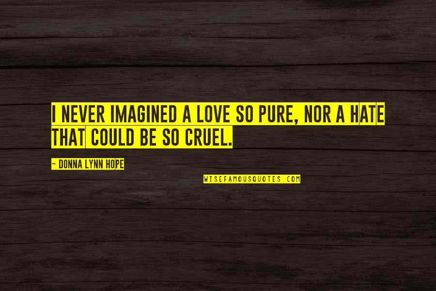 I Never Imagined Quotes By Donna Lynn Hope: I never imagined a love so pure, nor